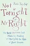 Not Tonight, Mr. Right: The Best (Don't Get) Laid Plans for Finding and Marrying the Man of Your Dreams Not Tonight, Mr. Right: The Best (Don't Get) Laid Plans for Finding and Marrying the Man of Your Dreams