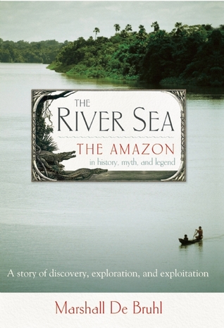 The River Sea: The Amazon in History, Myth, and Legend (Hardcover)