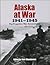 Alaska at War, 1941-1945: T...