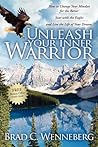 Unleash Your Inner Warrior: How to Change Your Mindset for the Better, Soar with the Eagles, and Live the Life of Your Dreams Unleash Your Inner Warrior: How to Change Your Mindset for the Better, Soar with the Eagles, and Live the Life of Your Dreams