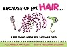 Because of My Hair...: A Feel Good Guide for Bad Hair Days!