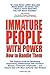 Immature People with Power How to Handle Them by Larry Mullins