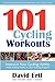 101 Cycling Workouts: Improve Your Cycling Ability While Adding Variety to Your Training Program