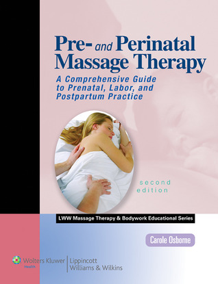 Pre- and Perinatal Massage Therapy: A Comprehensive Guide to Prenatal, Labor, and Postpartum Practice, 2nd Edition (LWW Massage Therapy and Bodywork Educational Series)