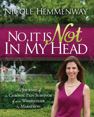No, It Is Not In My Head: The Journey of A Chronic Pain Survivor From Wheelchair To Marathon (Paperback)