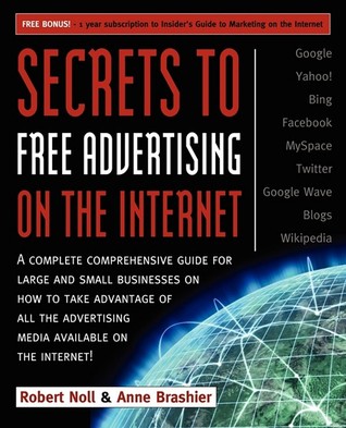 Secrets to Free Advertising on the Internet: A Complete Comprehensive Guide For Large and Small Businesses on How to Take Advantage of All the Advertising Media Available on the Internet (Paperback)