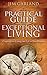 The Practical Guide To Exceptional Living: Creating and Living The Life of Your Dreams