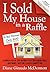 I Sold My House In a Raffle: A Proven Step-by-step Method to Get Your Asking Price, Save Money, Save Time, & Help a Charity too!