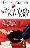 Are You KIDding Me?: 51 Things People Don't Tell You About Being Pregnant