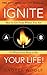 Ignite Your Life!: How to G...