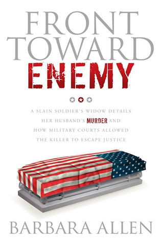 Front Toward Enemy: A Slain Soldier's Widow Details Her Husband's Murder and How Military Courts Allowed the Killer to Escape Justice