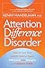 Attention Difference Disorder: How to Turn Your ADHD Child or Teen's Differences into Strengths in 7 Simple Steps