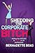 Shedding the Corporate Bitch: Shifting Your Bitches to Riches in Life and Business