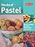 The Art of Pastel: Discover Techniques for Creating Beautiful Works of Art in Pastel