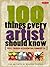 100 Things Every Artist Should Know: Tips, tricks & essential concepts
