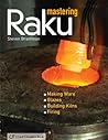 Mastering Raku: Making Ware * Glazes * Building Kilns * Firing (A Lark Ceramics Book)