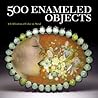 500 Enameled Objects: A Celebration of Color on Metal 500 Enameled Objects: A Celebration of Color on Metal