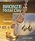Bronze Metal Clay: Explore a New Material with 35 Projects