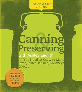 Canning & Preserving with Ashley English: All You Need to Know to Make Jams, Jellies, Pickles, Chutneys & More (Hardcover)
