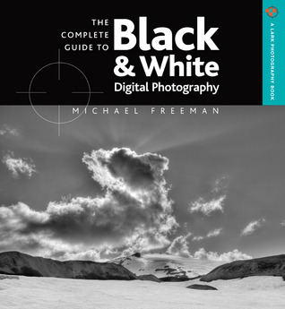 The Complete Guide to Black & White Digital Photography (A Lark Photography Book)