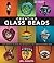 Creating Glass Beads: A New Workshop to Expand Your Beginner Skills and Develop Your Artistic Voice