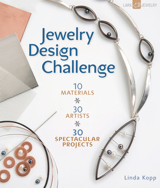 Jewelry Design Challenge: 10 Materials * 30 Artists * 30 Spectacular Projects