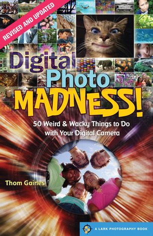 Digital Photo Madness: 50 Weird & Wacky Things to Do With Your Digital Camera (Paperback)