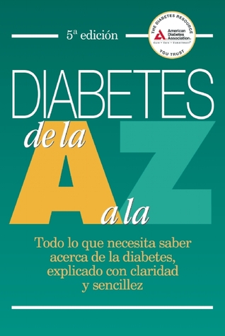 Diabetes de la A a la Z: Todo lo que necesita saber acerca de la diabetes, explicado con claridad y sencillez
