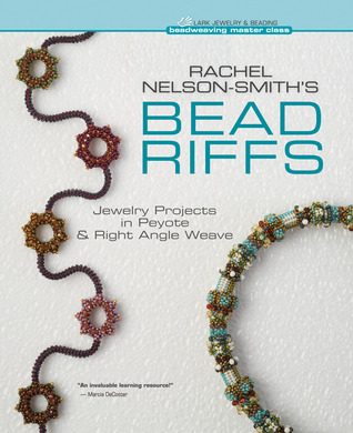 Rachel Nelson-Smith's Bead Riffs: Jewelry Projects in Peyote  Right Angle Weave (Hardcover)