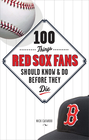 100 Things Red Sox Fans Should Know & Do Before They Die (100 Things...Fans Should Know)