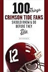 100 Things Crimson Tide Fans Should Know & Do Before They Die (100 Things...Fans Should Know)
