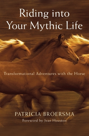 Riding into Your Mythic Life: Transformational Adventures with the Horse (Hardcover)
