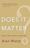 Does It Matter? Essays on Man's Relation to Materiality by Alan W. Watts