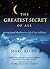 The Greatest Secret of All: Moving Beyond Abundance to a Life of True Fulfillment