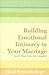 Building Emotional Intimacy in Your Marriage: More Than You Can Imagine