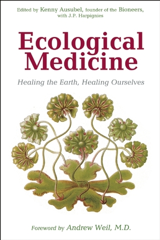 Ecological Medicine: Healing the Earth, Healing Ourselves (The Bioneers Series)