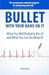 Bullet With Your Name on It: What You'll Probably Die from and What You Can Do About It Bullet With Your Name on It: What You'll Probably Die from and What You Can Do About It