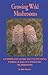 Growing Wild Mushrooms: A C...