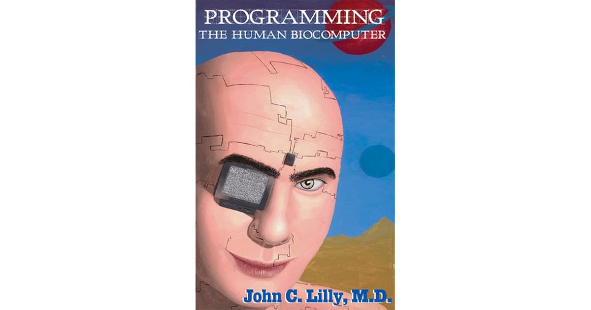 Programming the Human Biocomputer by John C. Lilly