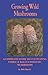 Growing Wild Mushrooms: A Complete Guide to Cultivating Edible and Hallucinogenic Mushrooms