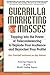 Guerrilla Marketing for the Masses: The Easiest, Fastest, Least Expensive, Most Effective Way to Expand Your Audience and Skyrocket Your Profits! (Guerilla Marketing Press)