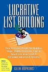 Lucrative List Building: How Everyday People Are Building Huge, Highly Profitable Opt-In Email Lists from Scratch to Make Millions Online Lucrative List Building: How Everyday People Are Building Huge, Highly Profitable Opt-In Email Lists from Scratch to Make Millions Online