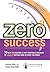 Zero 2 Success: 10 Keys to ...