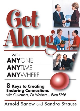 Get Along with Anyone, Anytime, Anywhere!: 8 Keys to Creating Enduring Connections with Customers, Co-Workers, Even Kids!