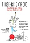 Three-Ring Circus: How Real Couples Balance Marriage, Work, and Family Three-Ring Circus: How Real Couples Balance Marriage, Work, and Family