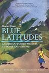 Stories from Blue Latitudes: Caribbean Women Writers at Home and Abroad