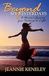 Beyond My Yesterdays: A Woman's Journey from Darkness to Light