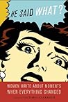 He Said What?: Women Write About Moments When Everything Changed