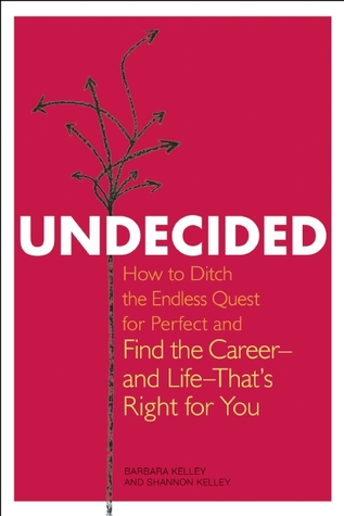 Undecided: How to Ditch the Endless Quest for Perfect and Find the Career -- and Life --That's Right for You