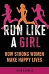 Run Like a Girl: How Strong Women Make Happy Lives